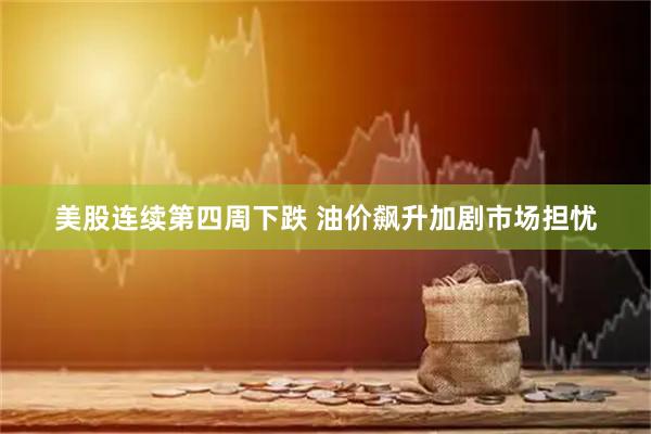 美股连续第四周下跌 油价飙升加剧市场担忧