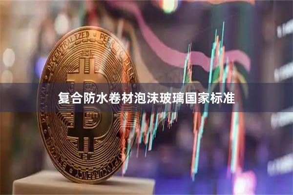 复合防水卷材泡沫玻璃国家标准