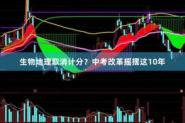 生物地理取消计分？中考改革摇摆这10年